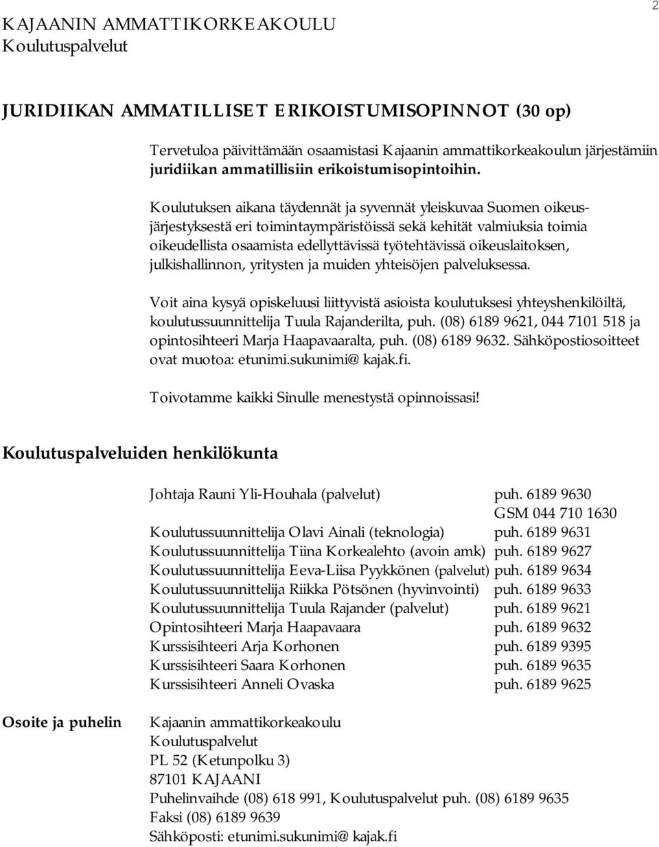 Koulutuksen aikana täydennät ja syvennät yleiskuvaa Suomen oikeusjärjestyksestä eri toimintaympäristöissä sekä kehität valmiuksia toimia oikeudellista osaamista edellyttävissä työtehtävissä