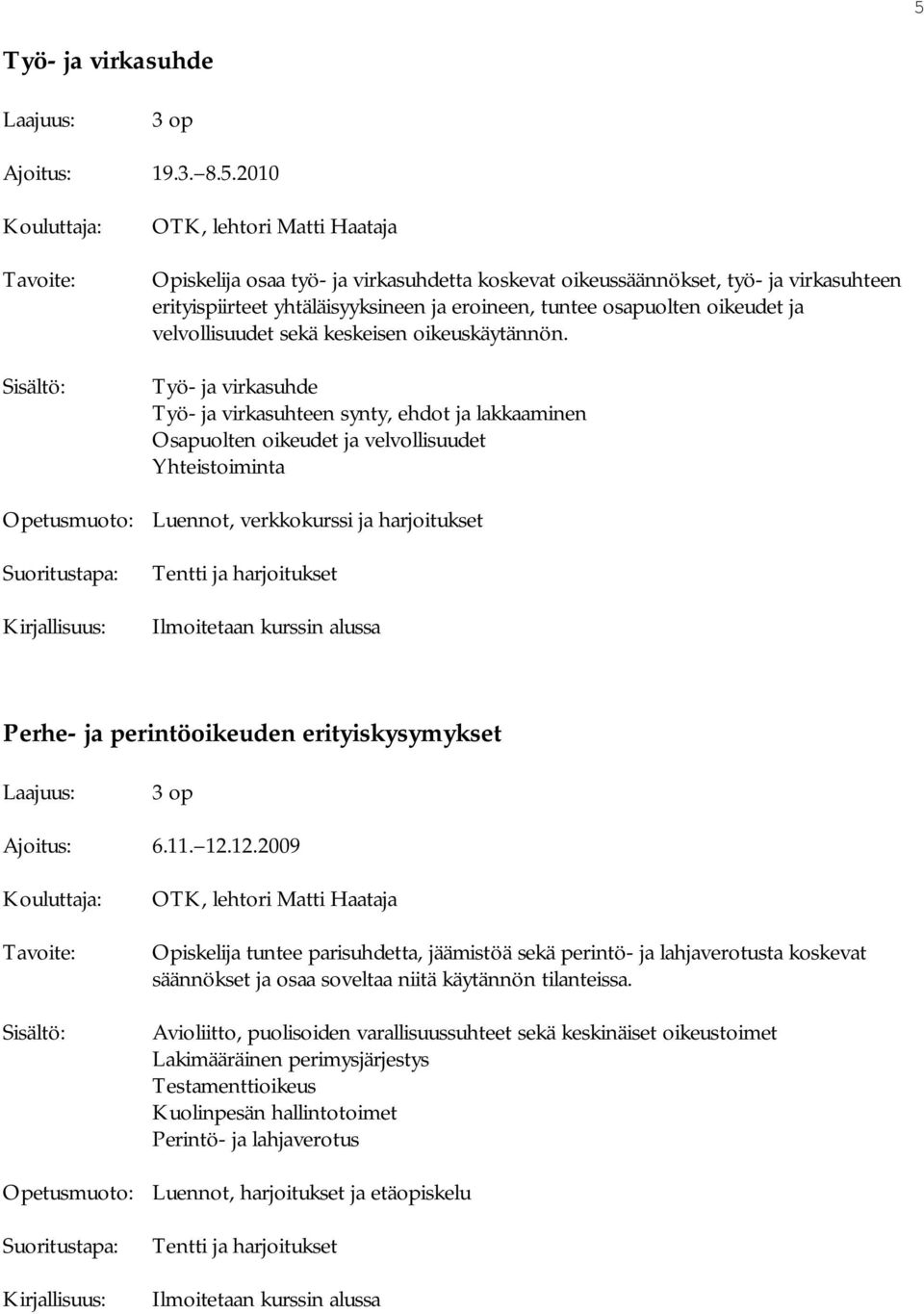 Sisältö: Työ- ja virkasuhde Työ- ja virkasuhteen synty, ehdot ja lakkaaminen Osapuolten oikeudet ja velvollisuudet Yhteistoiminta Opetusmuoto: Luennot, verkkokurssi ja harjoitukset Tentti ja