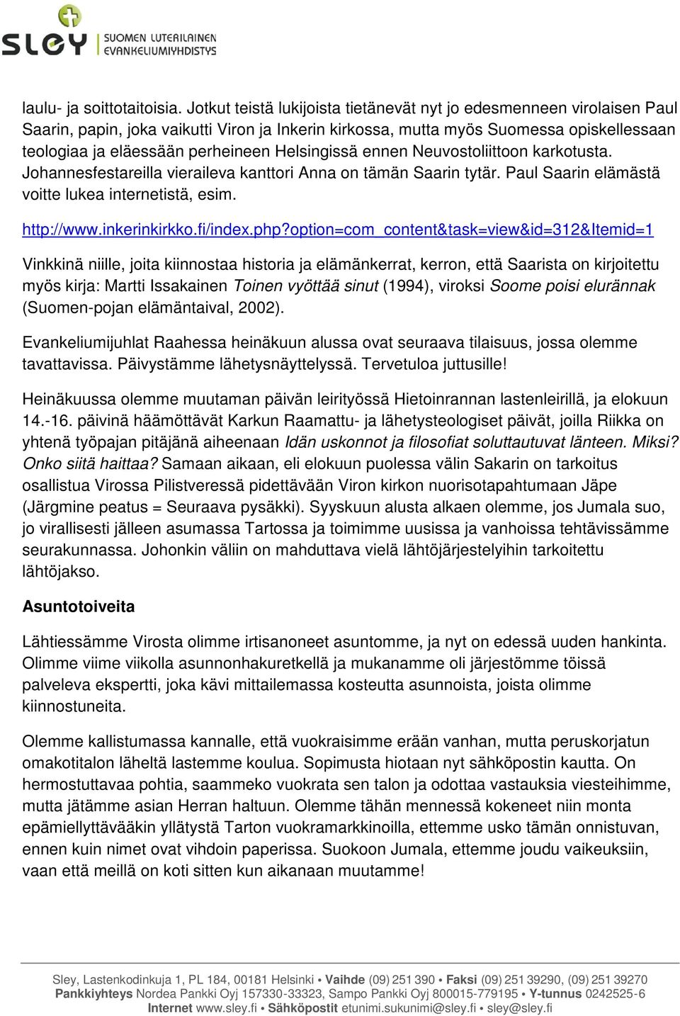 Helsingissä ennen Neuvostoliittoon karkotusta. Johannesfestareilla vieraileva kanttori Anna on tämän Saarin tytär. Paul Saarin elämästä voitte lukea internetistä, esim. http://www.inkerinkirkko.