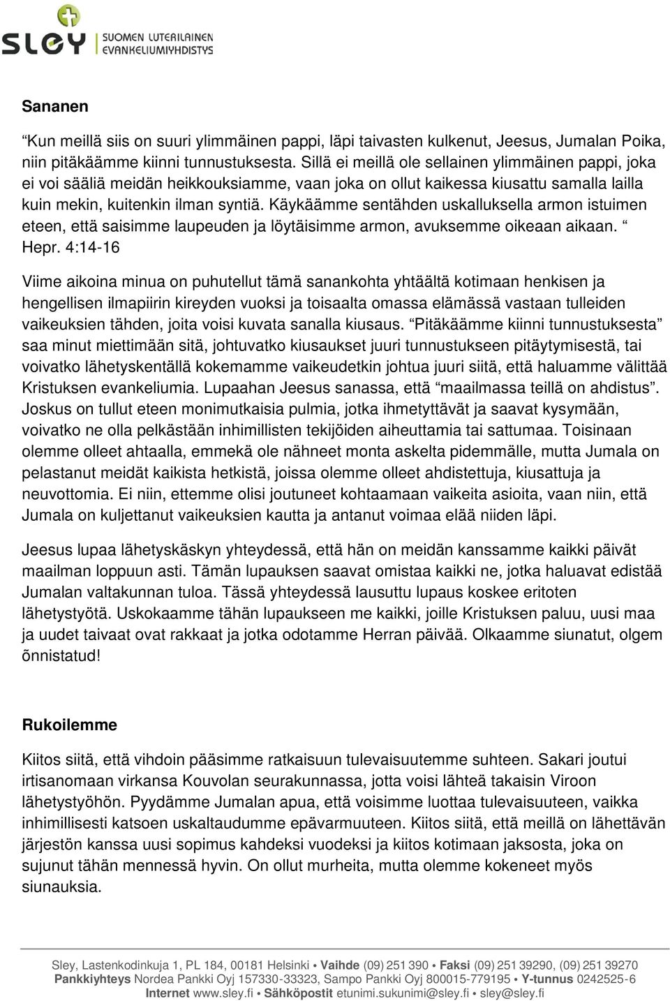 Käykäämme sentähden uskalluksella armon istuimen eteen, että saisimme laupeuden ja löytäisimme armon, avuksemme oikeaan aikaan. Hepr.