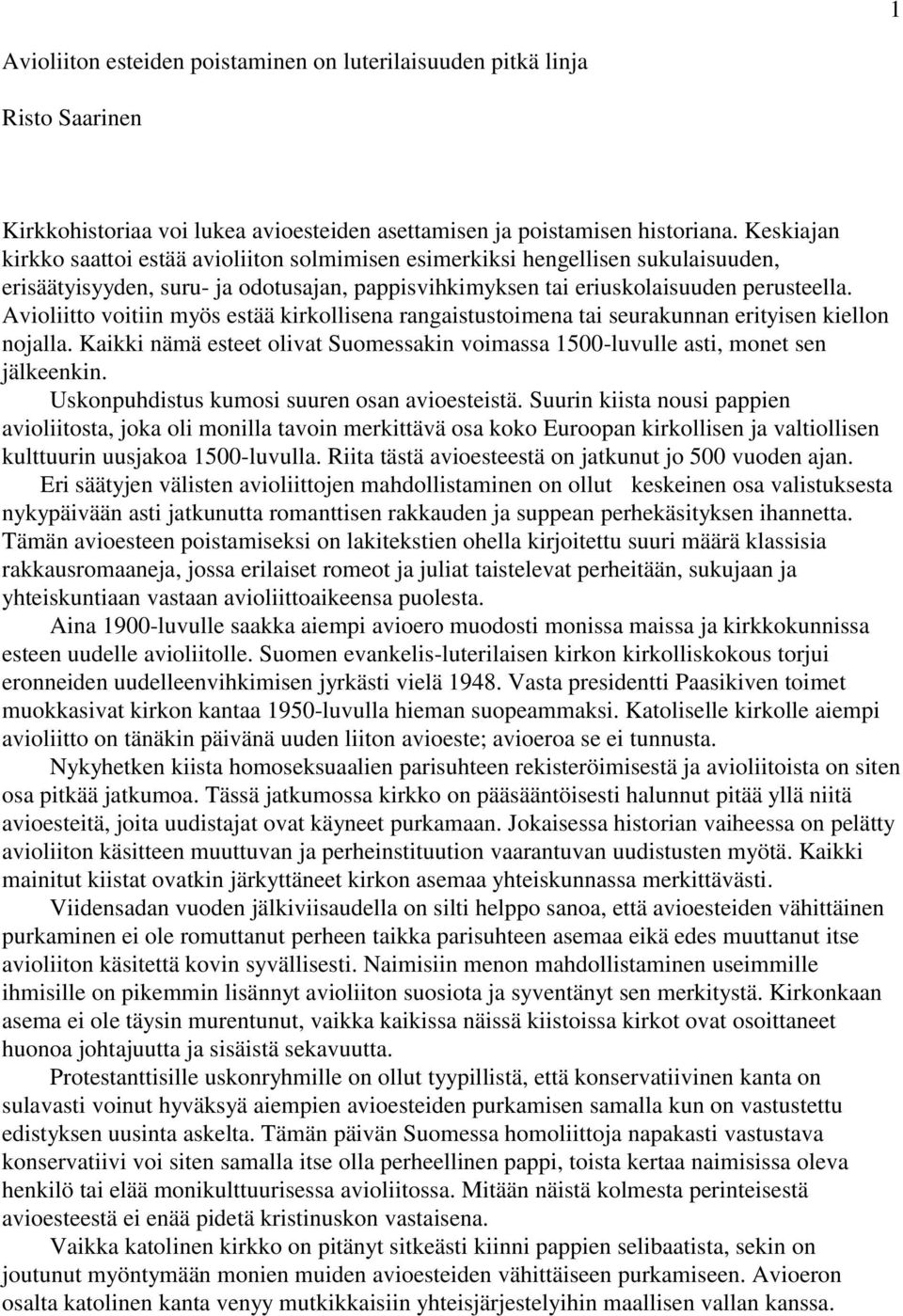 Avioliitto voitiin myös estää kirkollisena rangaistustoimena tai seurakunnan erityisen kiellon nojalla. Kaikki nämä esteet olivat Suomessakin voimassa 1500-luvulle asti, monet sen jälkeenkin.