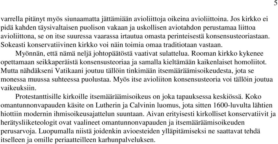 Sokeasti konservatiivinen kirkko voi näin toimia omaa traditiotaan vastaan. Myönnän, että nämä neljä johtopäätöstä vaativat sulattelua.