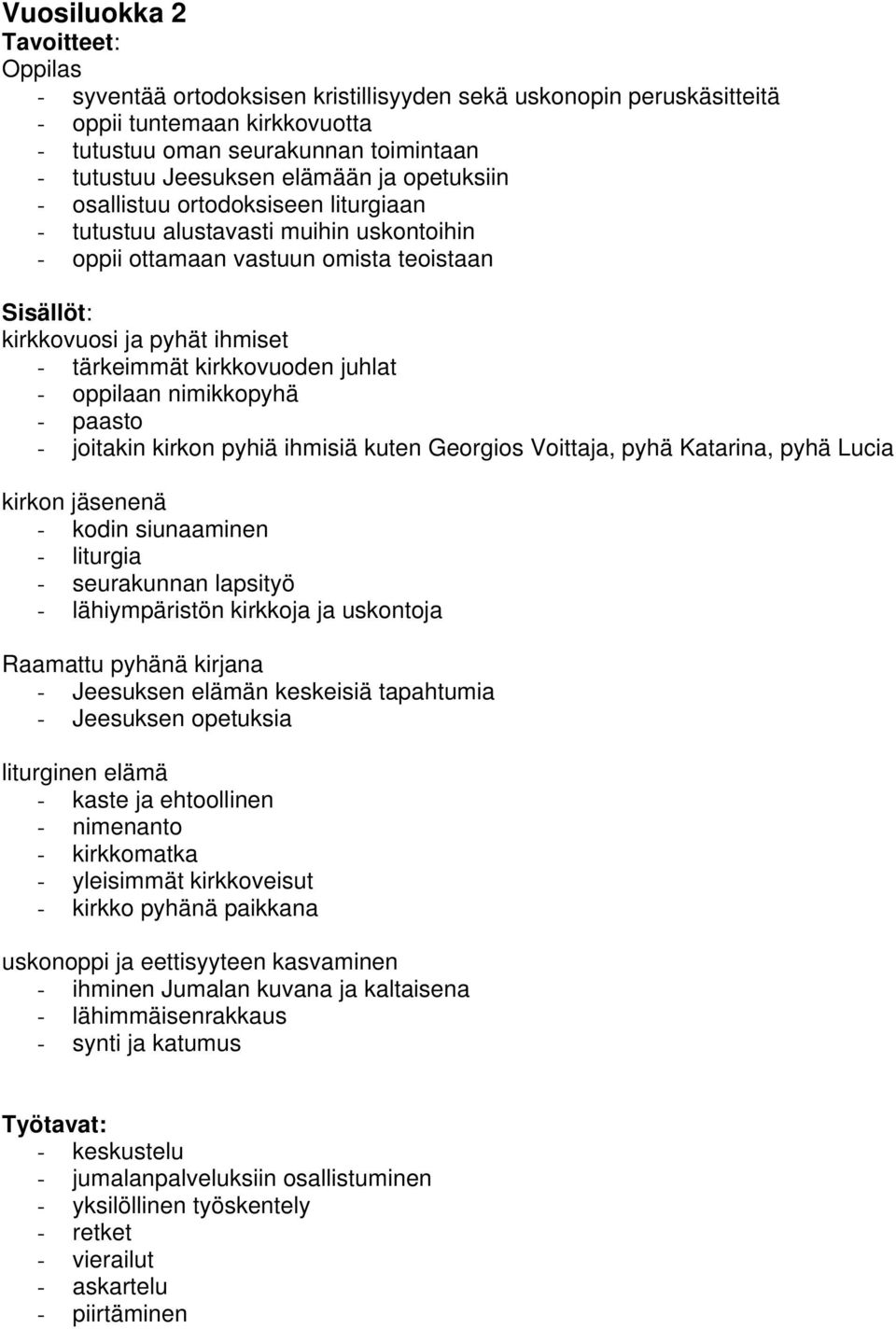 nimikkopyhä - paasto - joitakin kirkon pyhiä ihmisiä kuten Georgios Voittaja, pyhä Katarina, pyhä Lucia kirkon jäsenenä - kodin siunaaminen - liturgia - seurakunnan lapsityö - lähiympäristön kirkkoja