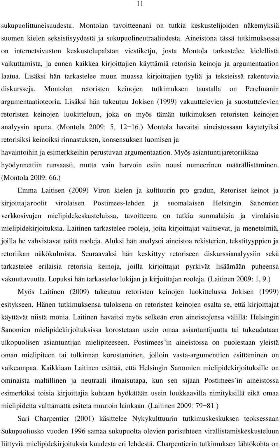 argumentaation laatua. Lisäksi hän tarkastelee muun muassa kirjoittajien tyyliä ja teksteissä rakentuvia diskursseja.