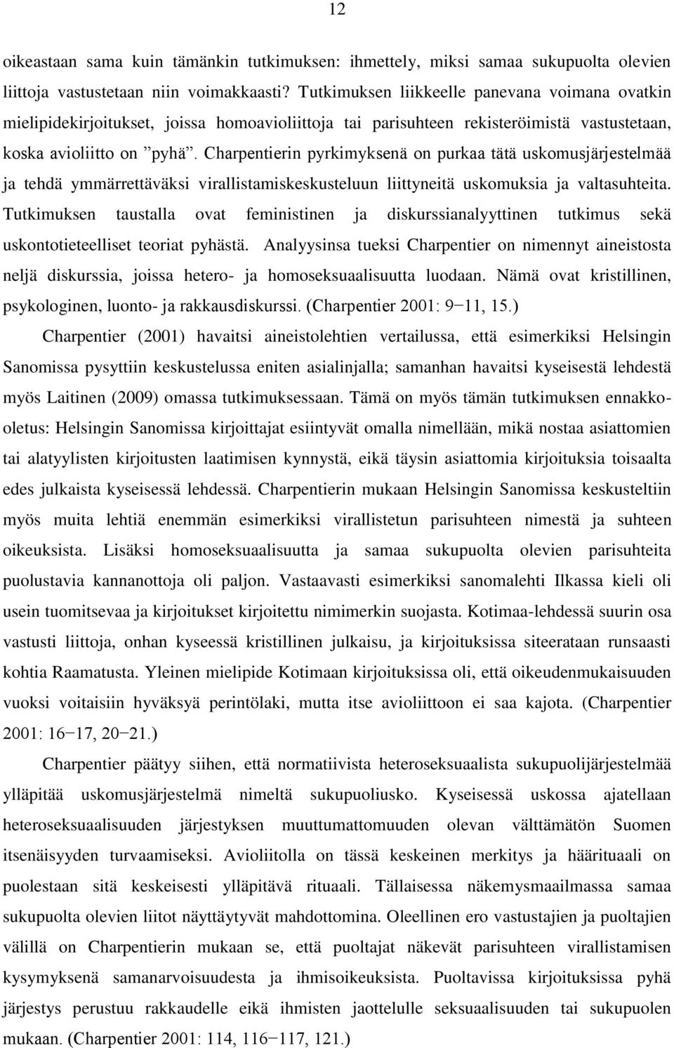 Charpentierin pyrkimyksenä on purkaa tätä uskomusjärjestelmää ja tehdä ymmärrettäväksi virallistamiskeskusteluun liittyneitä uskomuksia ja valtasuhteita.