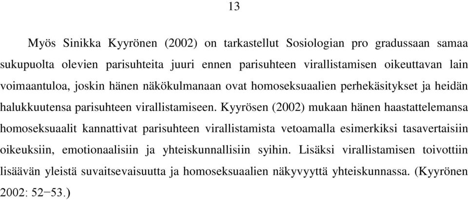 Kyyrösen (2002) mukaan hänen haastattelemansa homoseksuaalit kannattivat parisuhteen virallistamista vetoamalla esimerkiksi tasavertaisiin oikeuksiin,