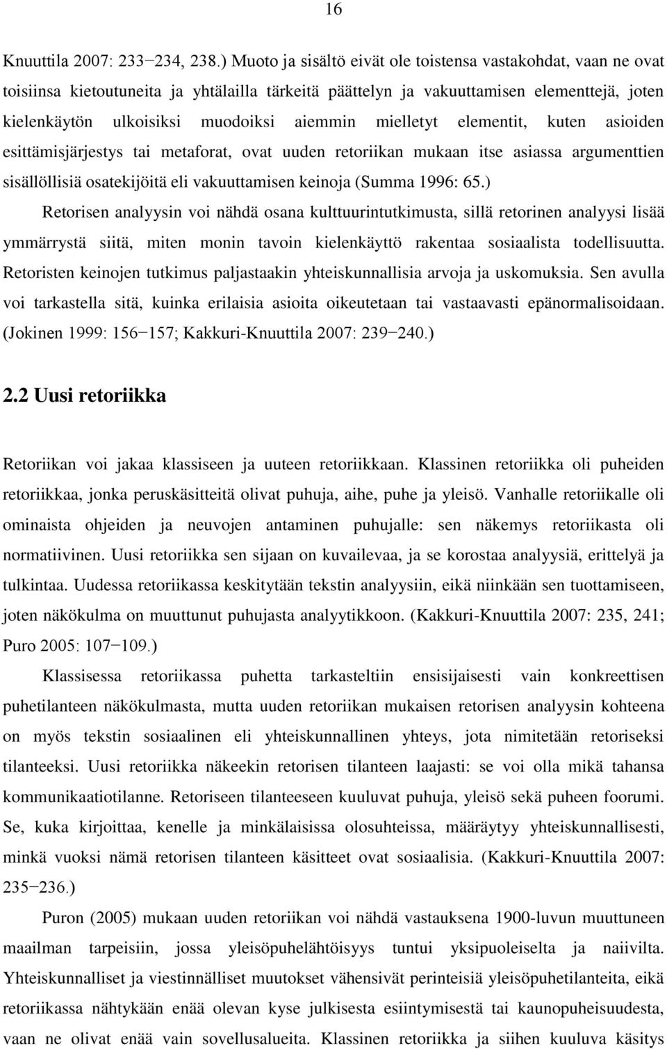 mielletyt elementit, kuten asioiden esittämisjärjestys tai metaforat, ovat uuden retoriikan mukaan itse asiassa argumenttien sisällöllisiä osatekijöitä eli vakuuttamisen keinoja (Summa 1996: 65.