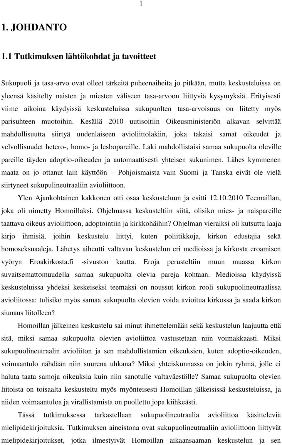 liittyviä kysymyksiä. Erityisesti viime aikoina käydyissä keskusteluissa sukupuolten tasa-arvoisuus on liitetty myös parisuhteen muotoihin.