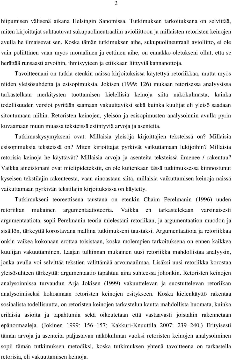 Koska tämän tutkimuksen aihe, sukupuolineutraali avioliitto, ei ole vain poliittinen vaan myös moraalinen ja eettinen aihe, on ennakko-oletukseni ollut, että se herättää runsaasti arvoihin,