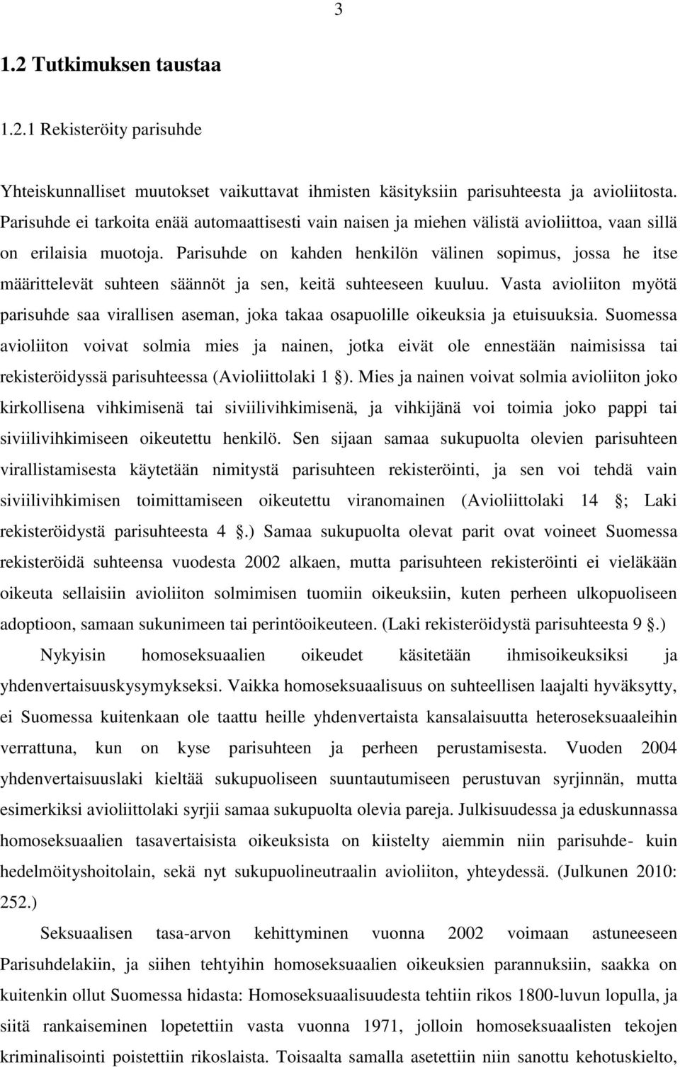 Parisuhde on kahden henkilön välinen sopimus, jossa he itse määrittelevät suhteen säännöt ja sen, keitä suhteeseen kuuluu.