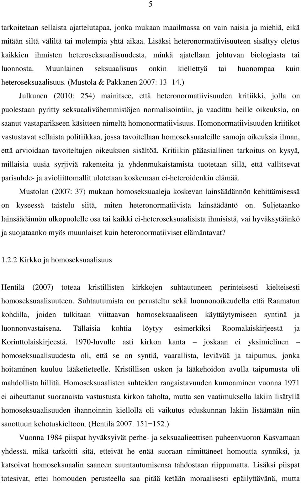 Muunlainen seksuaalisuus onkin kiellettyä tai huonompaa kuin heteroseksuaalisuus. (Mustola & Pakkanen 2007: 13 14.