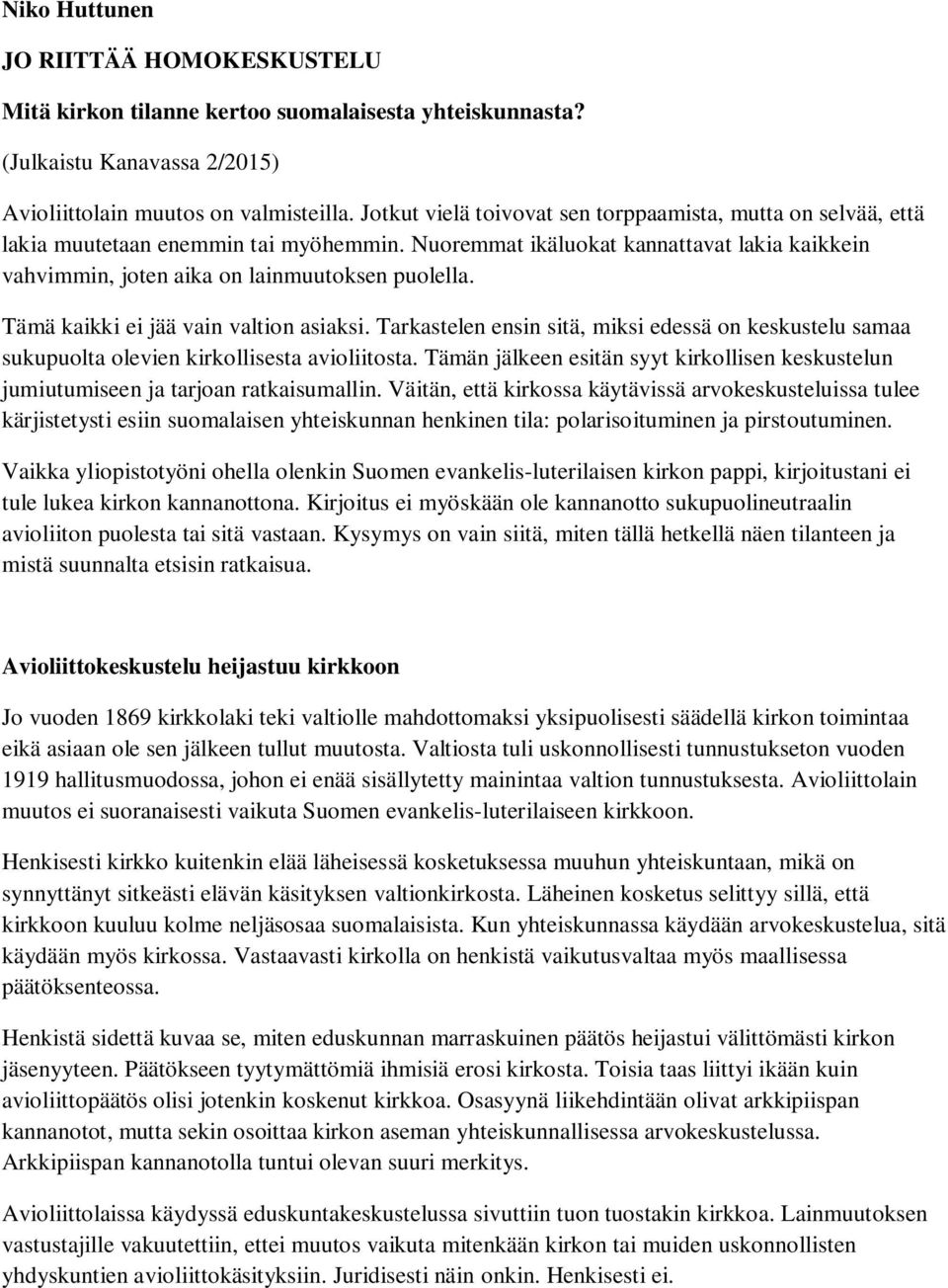 Tämä kaikki ei jää vain valtion asiaksi. Tarkastelen ensin sitä, miksi edessä on keskustelu samaa sukupuolta olevien kirkollisesta avioliitosta.