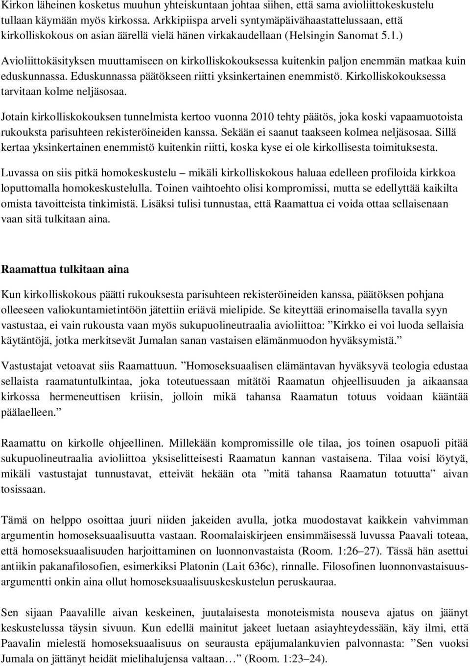 ) Avioliittokäsityksen muuttamiseen on kirkolliskokouksessa kuitenkin paljon enemmän matkaa kuin eduskunnassa. Eduskunnassa päätökseen riitti yksinkertainen enemmistö.