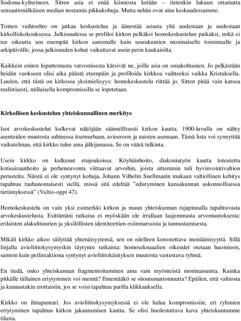 Julkisuudessa se profiloi kirkon pelkäksi homokeskustelun paikaksi, mikä ei tee oikeutta sen enempää kirkon sanomalle kuin seurakuntien moninaiselle toiminnalle ja arkipäivälle, jossa julkisuuden