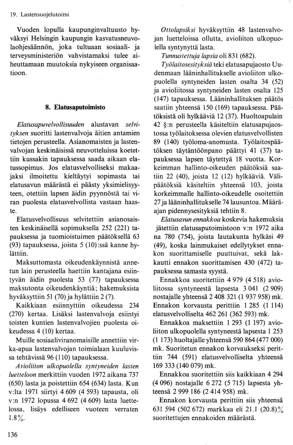 Asianomaisten ja lastenvalvojan keskinäisissä neuvotteluissa koetettiin kussakin tapauksessa saada aikaan elatussopimus.