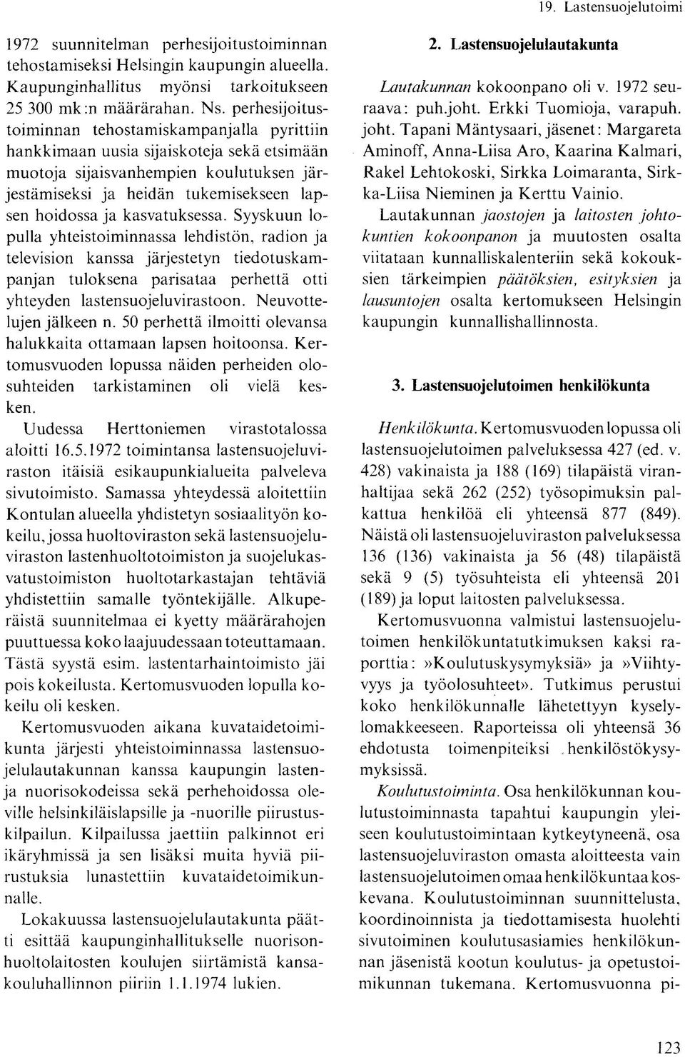 kasvatuksessa. Syyskuun lopulla yhteistoiminnassa lehdistön, radion ja television kanssa järjestetyn tiedotuskampanjan tuloksena parisataa perhettä otti yhteyden lastensuojeluvirastoon.