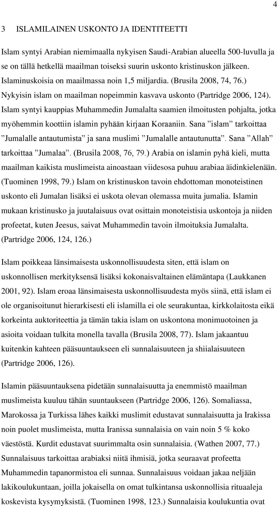 Islam syntyi kauppias Muhammedin Jumalalta saamien ilmoitusten pohjalta, jotka myöhemmin koottiin islamin pyhään kirjaan Koraaniin.