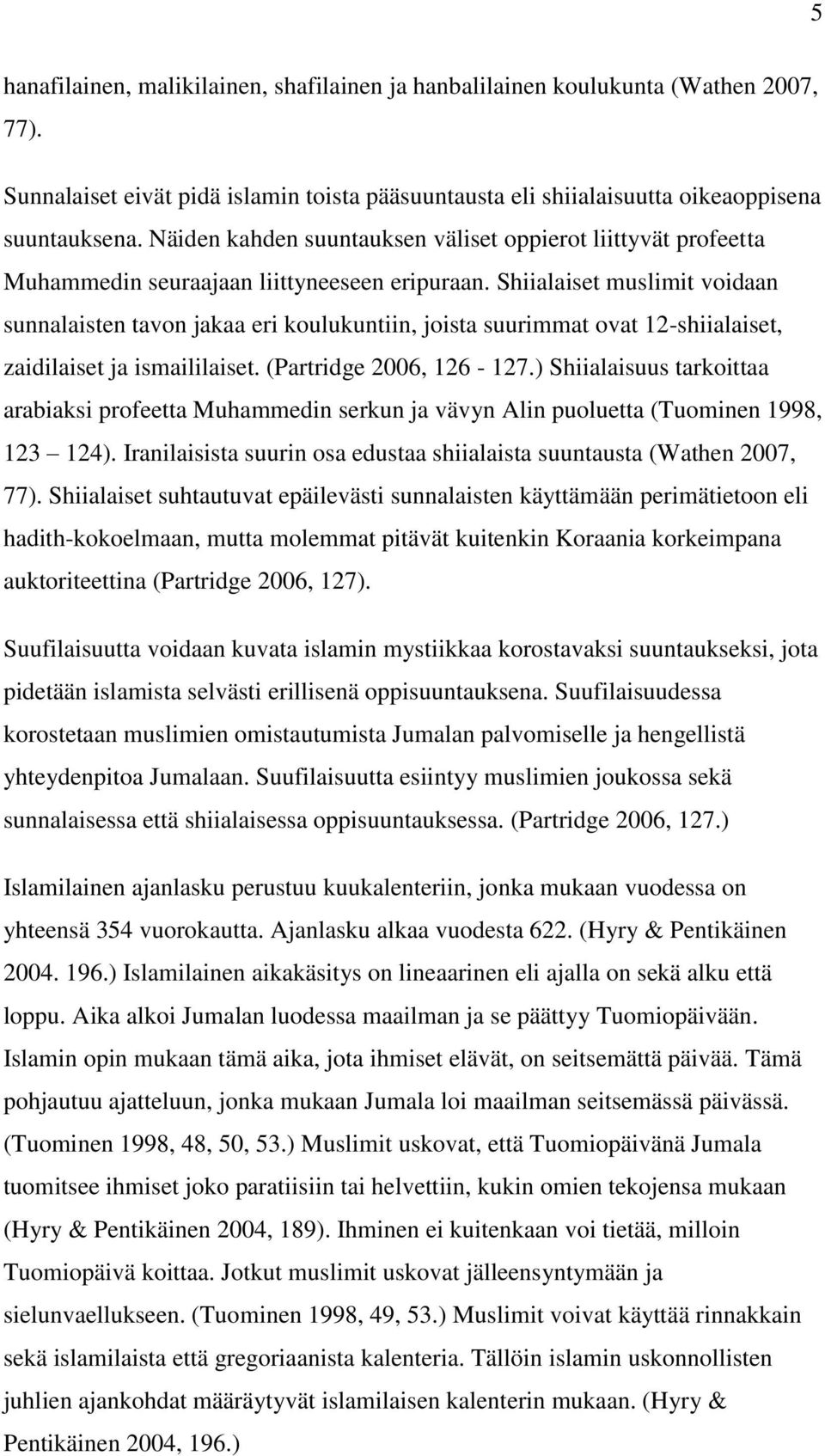 Shiialaiset muslimit voidaan sunnalaisten tavon jakaa eri koulukuntiin, joista suurimmat ovat 12-shiialaiset, zaidilaiset ja ismaililaiset. (Partridge 2006, 126-127.