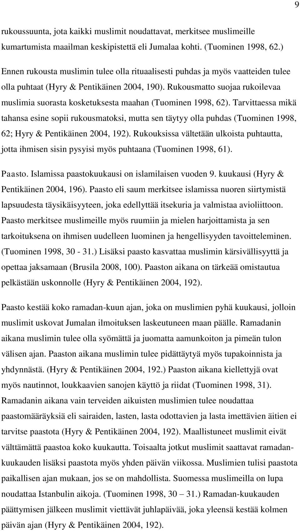 Rukousmatto suojaa rukoilevaa muslimia suorasta kosketuksesta maahan (Tuominen 1998, 62).