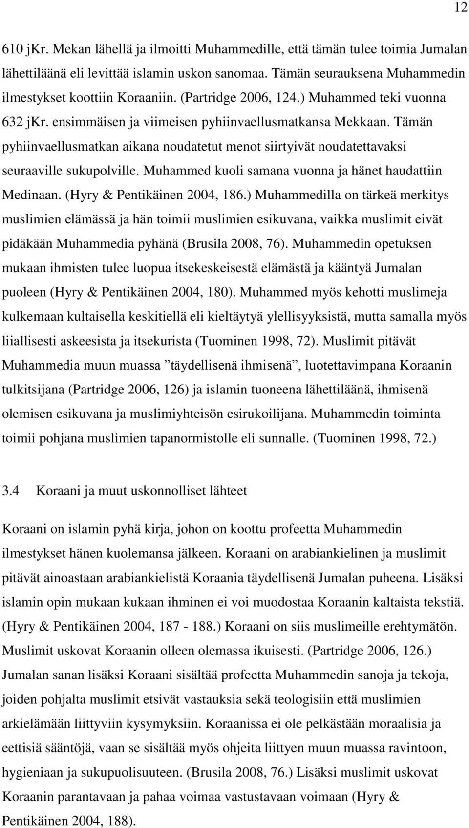 Tämän pyhiinvaellusmatkan aikana noudatetut menot siirtyivät noudatettavaksi seuraaville sukupolville. Muhammed kuoli samana vuonna ja hänet haudattiin Medinaan. (Hyry & Pentikäinen 2004, 186.