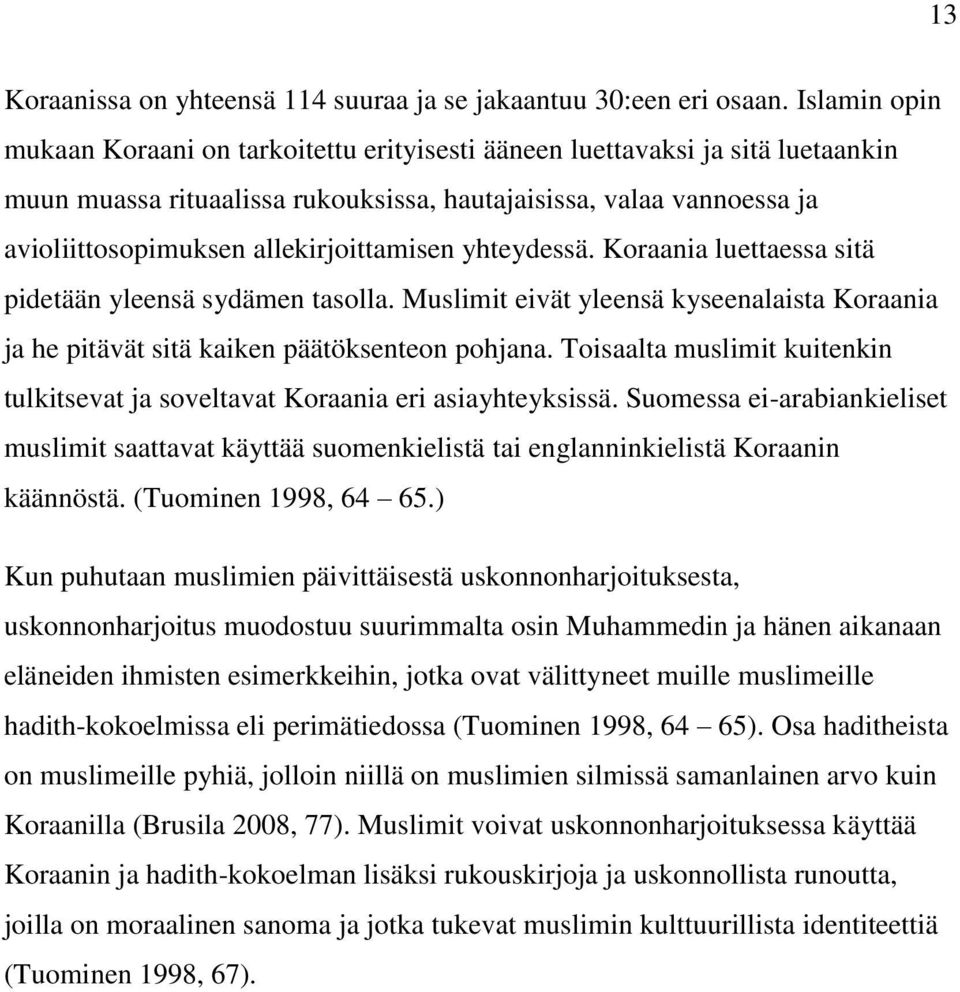 allekirjoittamisen yhteydessä. Koraania luettaessa sitä pidetään yleensä sydämen tasolla. Muslimit eivät yleensä kyseenalaista Koraania ja he pitävät sitä kaiken päätöksenteon pohjana.