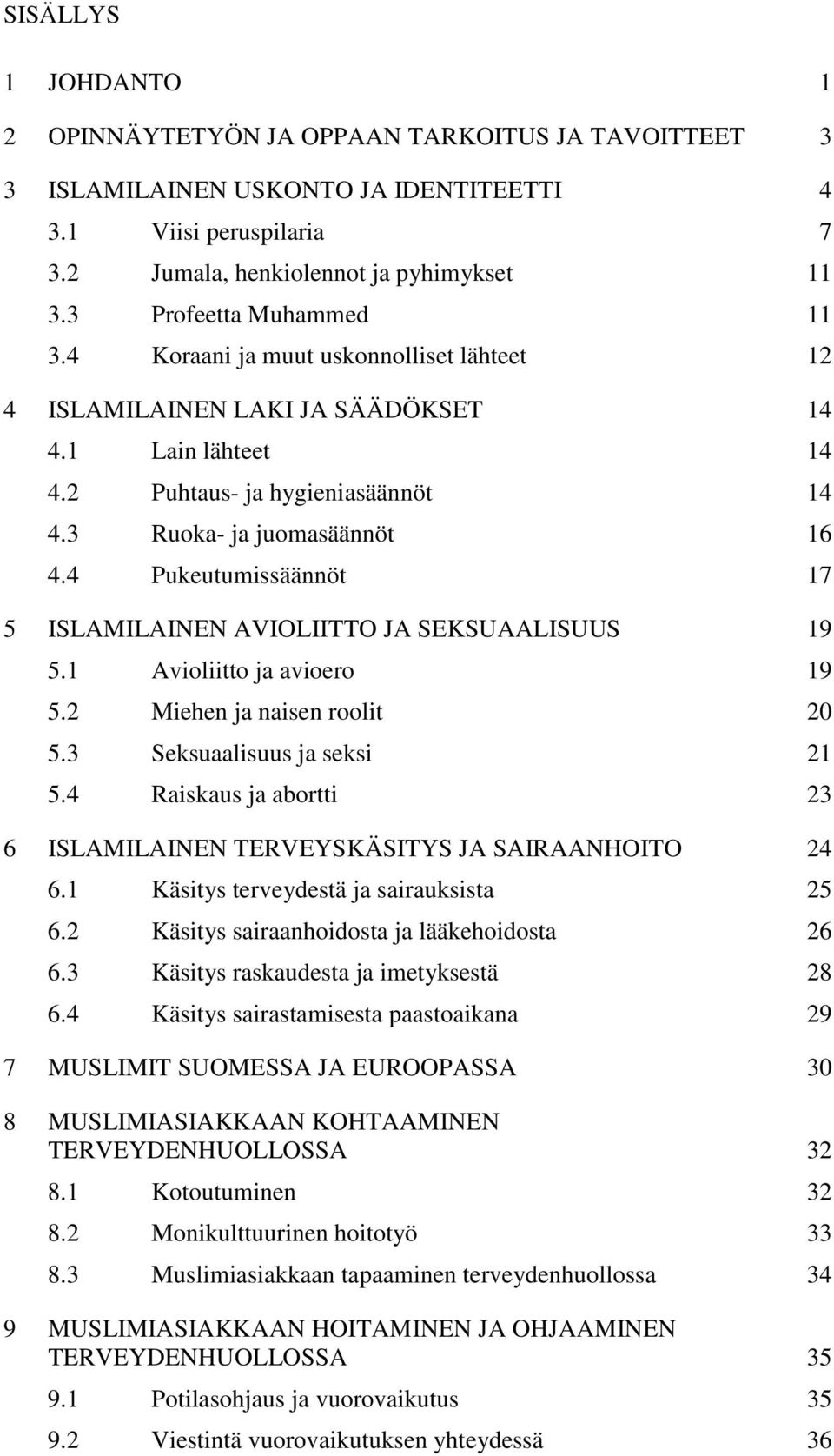 4 Pukeutumissäännöt 17 5 ISLAMILAINEN AVIOLIITTO JA SEKSUAALISUUS 19 5.1 Avioliitto ja avioero 19 5.2 Miehen ja naisen roolit 20 5.3 Seksuaalisuus ja seksi 21 5.