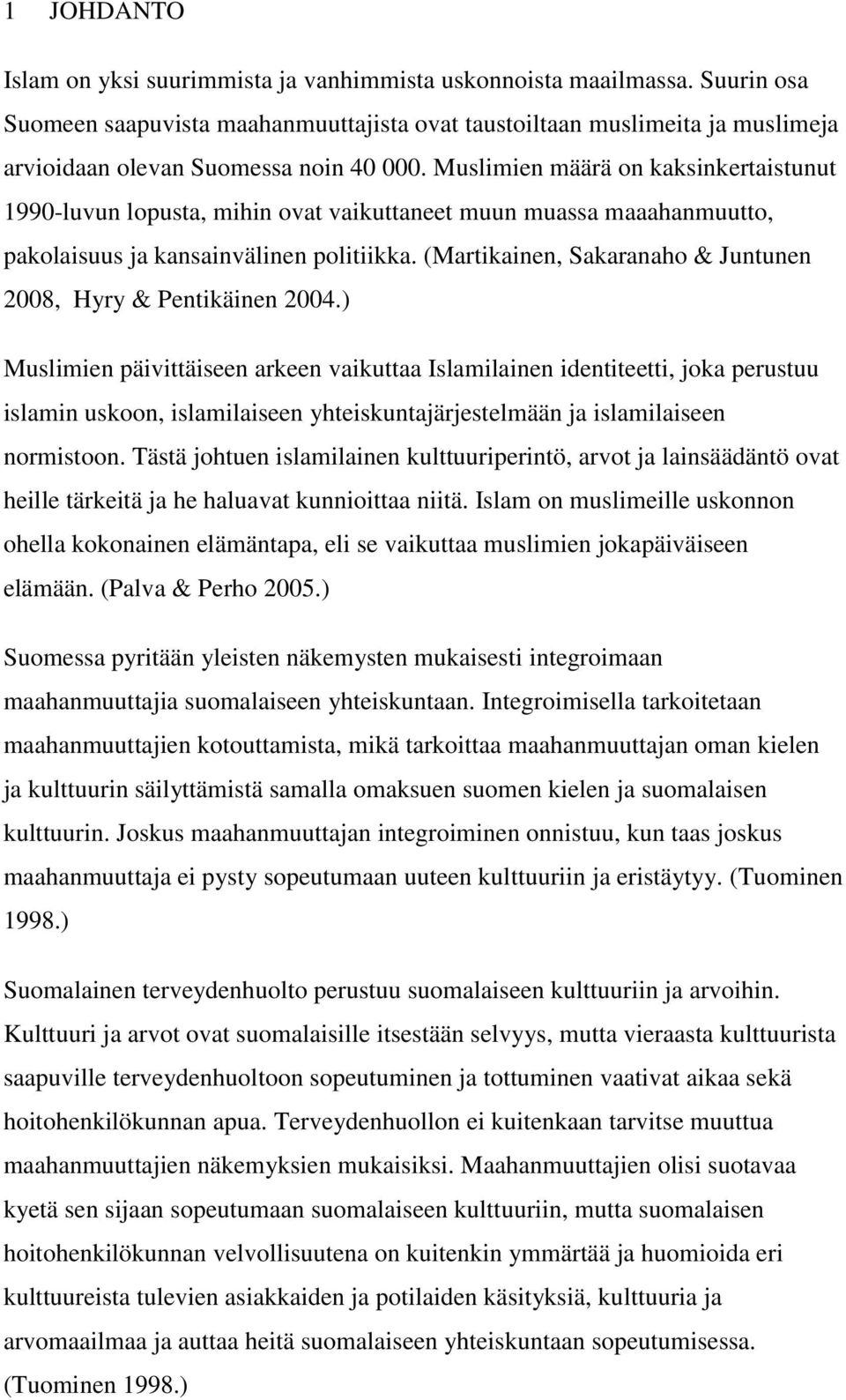 Muslimien määrä on kaksinkertaistunut 1990-luvun lopusta, mihin ovat vaikuttaneet muun muassa maaahanmuutto, pakolaisuus ja kansainvälinen politiikka.