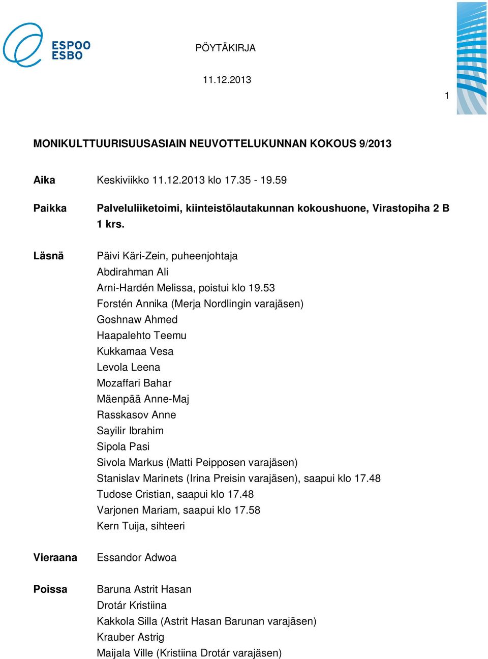 53 Forstén Annika (Merja Nordlingin varajäsen) Goshnaw Ahmed Haapalehto Teemu Kukkamaa Vesa Levola Leena Mozaffari Bahar Mäenpää Anne-Maj Rasskasov Anne Sayilir Ibrahim Sipola Pasi Sivola Markus