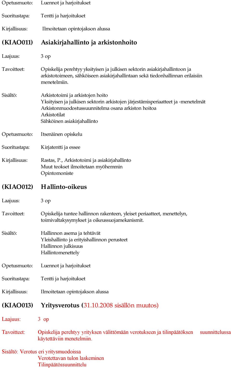 Arkistotoimi ja arkistojen hoito Yksityisen ja julkisen sektorin arkistojen järjestämisperiaatteet ja -menetelmät Arkistonmuodostussuunnitelma osana arkiston hoitoa Arkistotilat Sähköinen