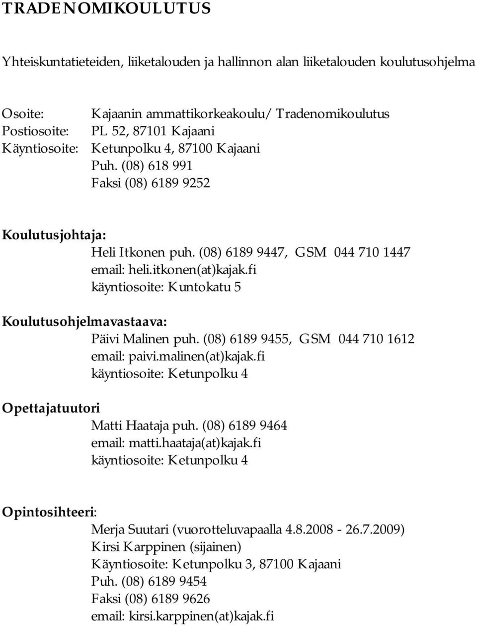 fi käyntiosoite: Kuntokatu 5 Koulutusohjelmavastaava: Päivi Malinen puh. (08) 6189 9455, GSM 044 710 1612 email: paivi.malinen(at)kajak.fi käyntiosoite: Ketunpolku 4 Opettajatuutori Matti Haataja puh.