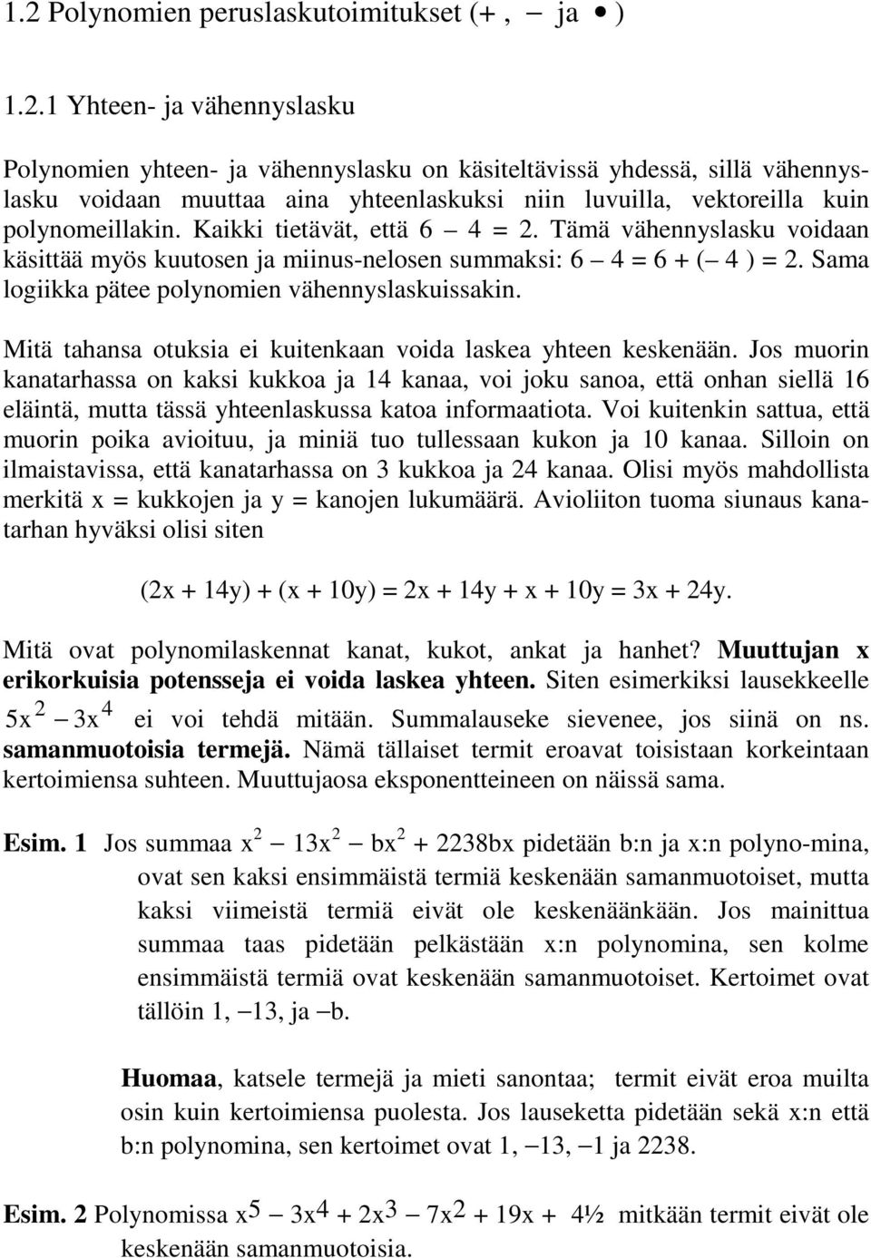 Kaikki tietävät, että 6 =. Tämä vähennyslasku voidaan käsittää myös kuutosen ja miinus-nelosen summaksi: 6 = 6 + ( ) =. Sama logiikka pätee polynomien vähennyslaskuissakin.