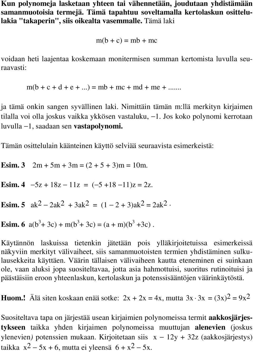 Nimittäin tämän m:llä merkityn kirjaimen tilalla voi olla joskus vaikka ykkösen vastaluku, 1. Jos koko polynomi kerrotaan luvulla 1, saadaan sen vastapolynomi.