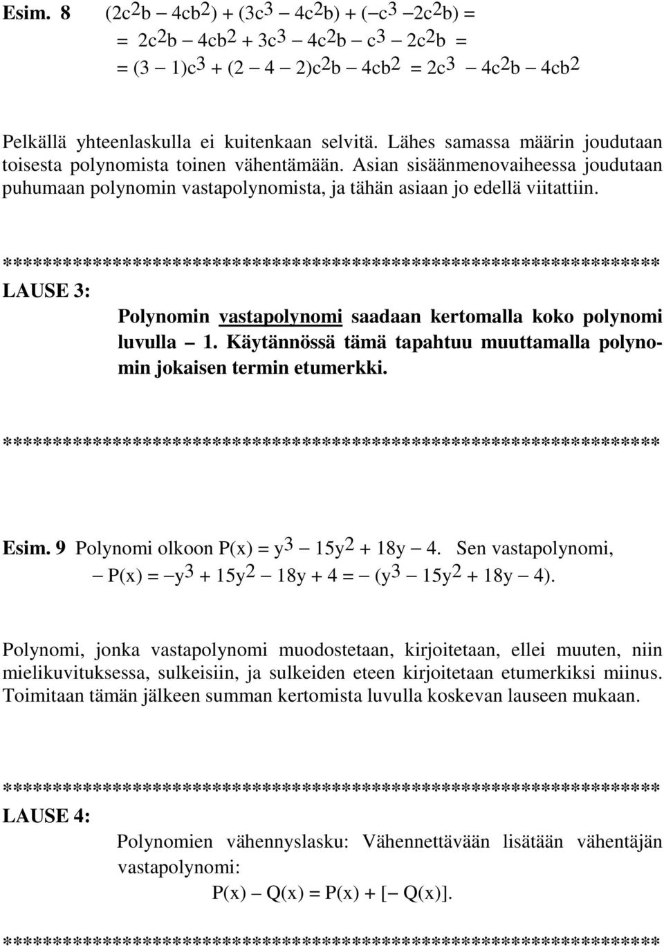 LAUSE : Polynomin vastapolynomi saadaan kertomalla koko polynomi luvulla 1. Käytännössä tämä tapahtuu muuttamalla polynomin jokaisen termin etumerkki. Esim. 9 Polynomi olkoon P(x) = y 15y + 18y.