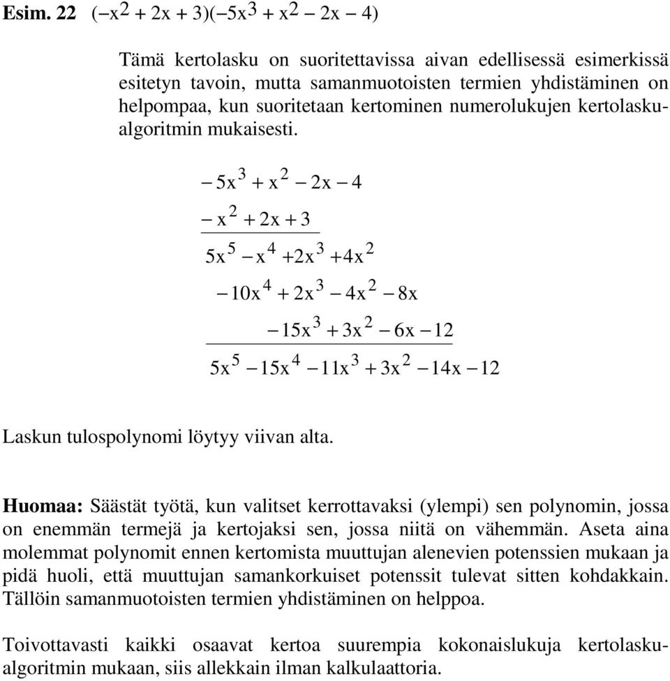 Huomaa: Säästät työtä, kun valitset kerrottavaksi (ylempi) sen polynomin, jossa on enemmän termejä ja kertojaksi sen, jossa niitä on vähemmän.