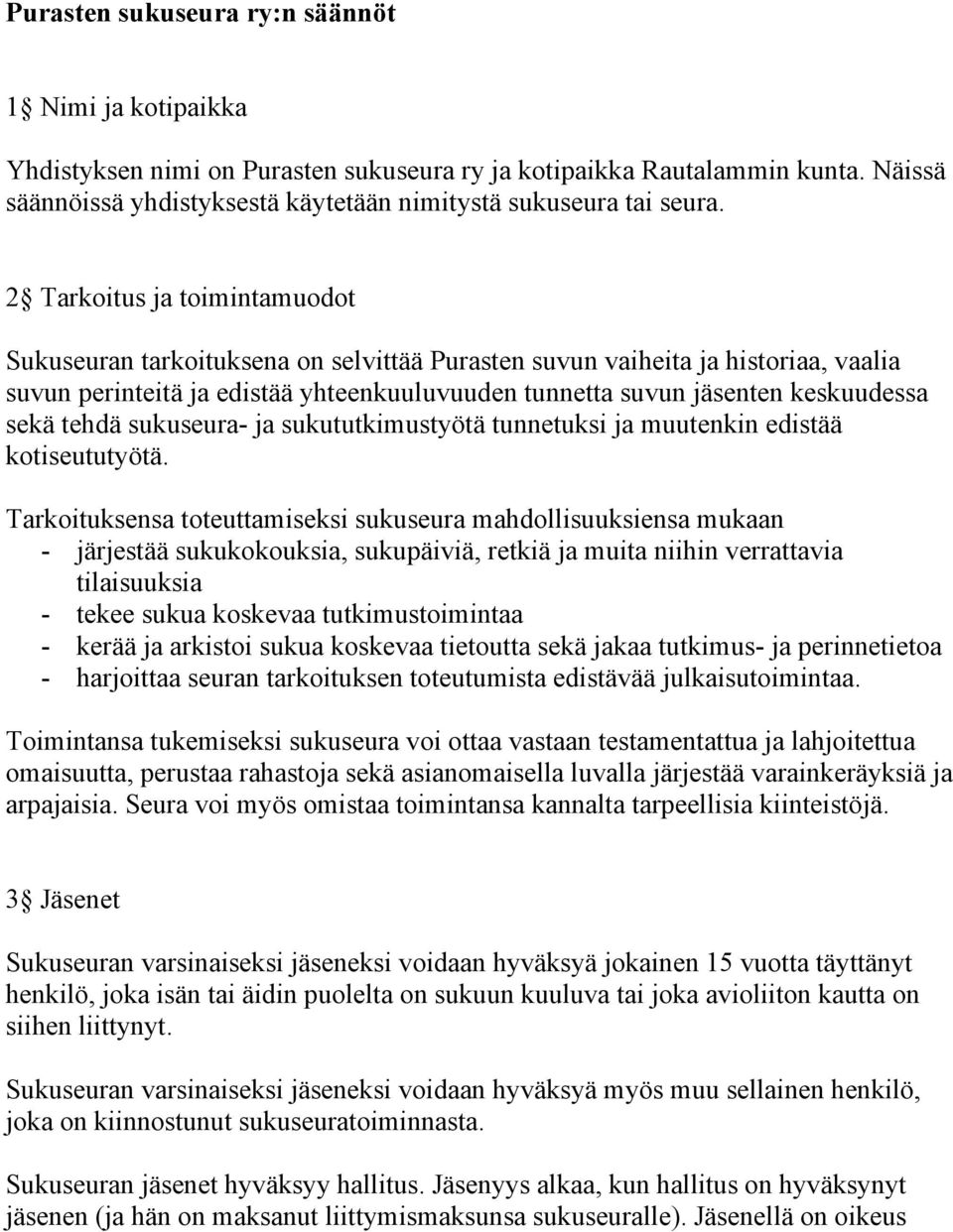 tehdä sukuseura- ja sukututkimustyötä tunnetuksi ja muutenkin edistää kotiseututyötä.