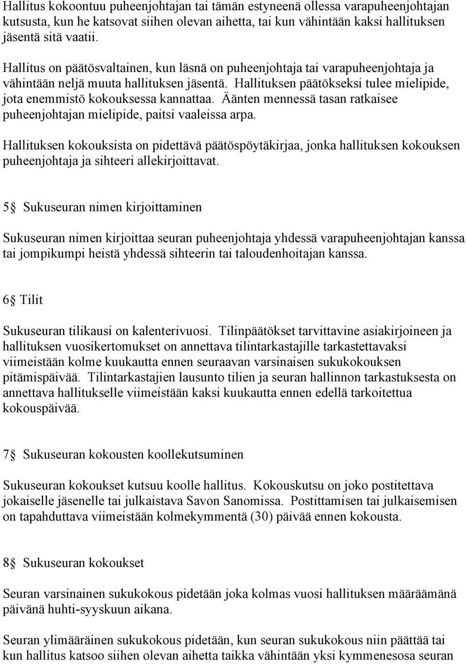 Hallituksen päätökseksi tulee mielipide, jota enemmistö kokouksessa kannattaa. Äänten mennessä tasan ratkaisee puheenjohtajan mielipide, paitsi vaaleissa arpa.