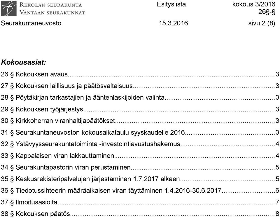 ..3 31 Seurakuntaneuvoston kokousaikataulu syyskaudelle 2016...3 32 Ystävyysseurakuntatoiminta -investointiavustushakemus...4 33 Kappalaisen viran lakkauttaminen.