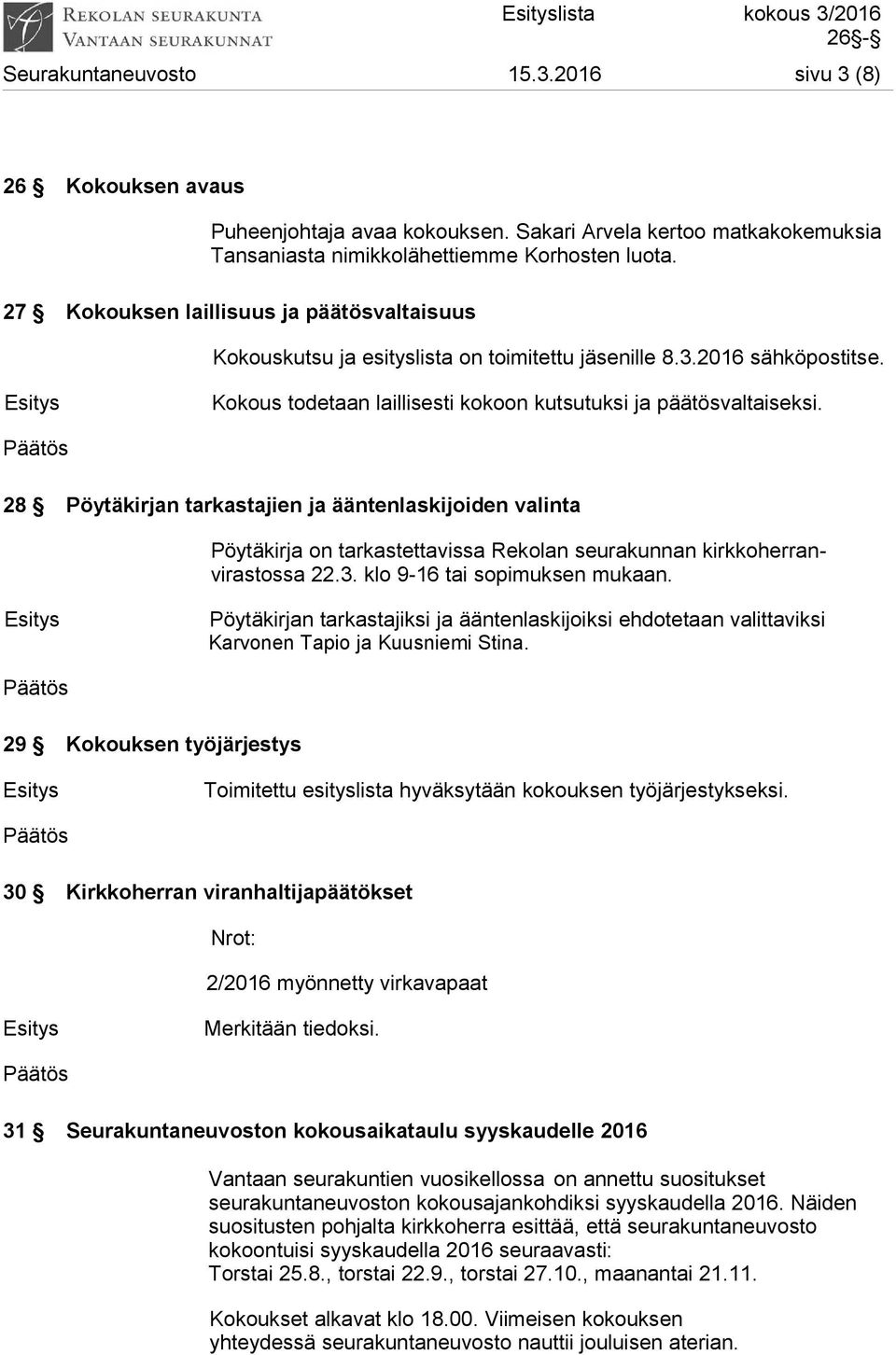 28 Pöytäkirjan tarkastajien ja ääntenlaskijoiden valinta Pöytäkirja on tarkastettavissa Rekolan seurakunnan kirkkoherranvirastossa 22.3. klo 9-16 tai sopimuksen mukaan.