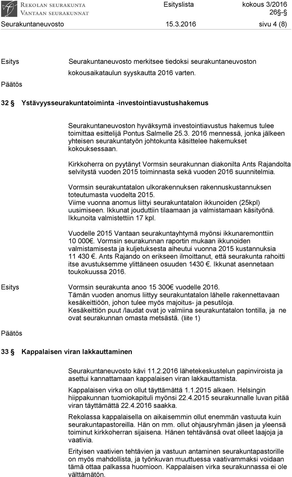 Kirkkoherra on pyytänyt Vormsin seurakunnan diakonilta Ants Rajandolta selvitystä vuoden 2015 toiminnasta sekä vuoden 2016 suunnitelmia.