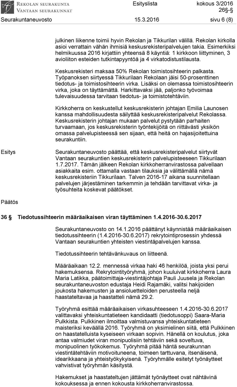 Esimerkiksi helmikuussa 2016 kirjattiin yhteensä 8 käyntiä: 1 kirkkoon liittyminen, 3 avioliiton esteiden tutkintapyyntöä ja 4 virkatodistustilausta.