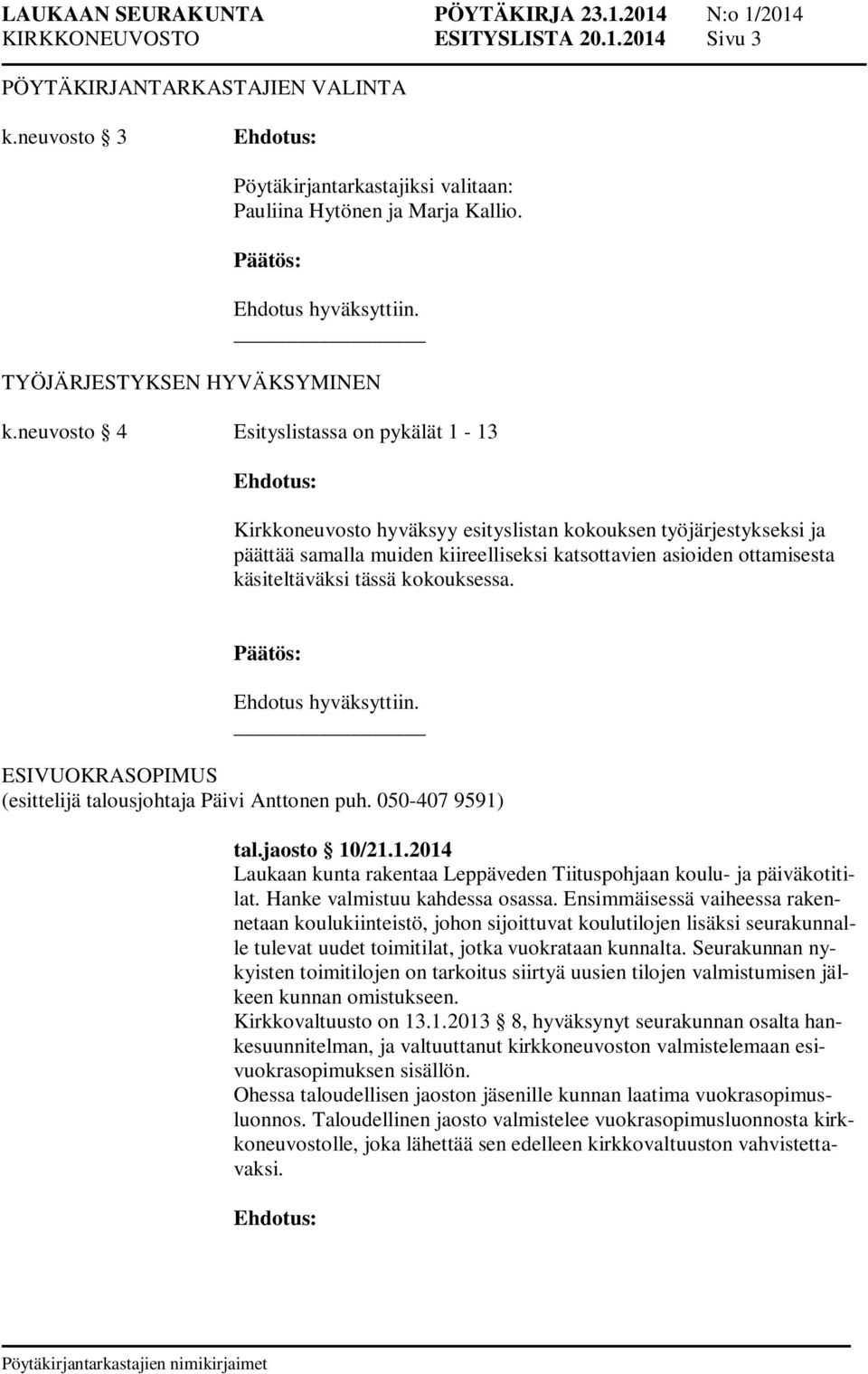 tässä kokouksessa. ESIVUOKRASOPIMUS (esittelijä talousjohtaja Päivi Anttonen puh. 050-407 9591) tal.jaosto 10/21.1.2014 Laukaan kunta rakentaa Leppäveden Tiituspohjaan koulu- ja päiväkotitilat.