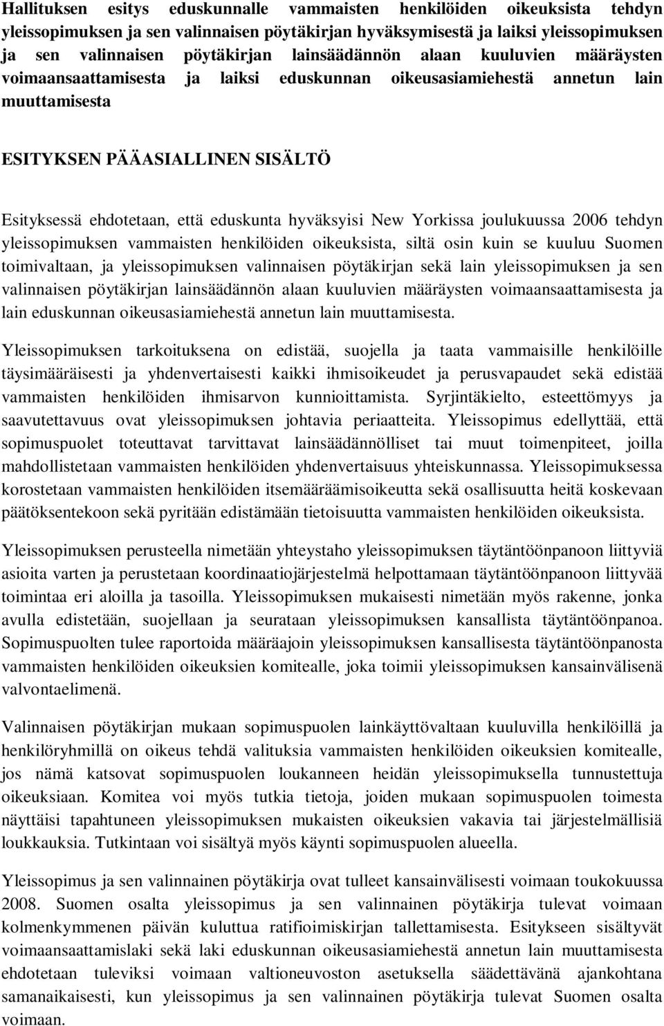 hyväksyisi New Yorkissa joulukuussa 2006 tehdyn yleissopimuksen vammaisten henkilöiden oikeuksista, siltä osin kuin se kuuluu Suomen toimivaltaan, ja yleissopimuksen valinnaisen pöytäkirjan sekä lain