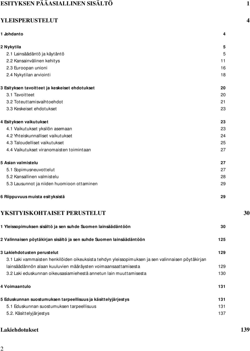 1 Vaikutukset yksilön asemaan 23 4.2 Yhteiskunnalliset vaikutukset 24 4.3 Taloudelliset vaikutukset 25 4.4 Vaikutukset viranomaisten toimintaan 27 5 Asian valmistelu 27 5.1 Sopimusneuvottelut 27 5.