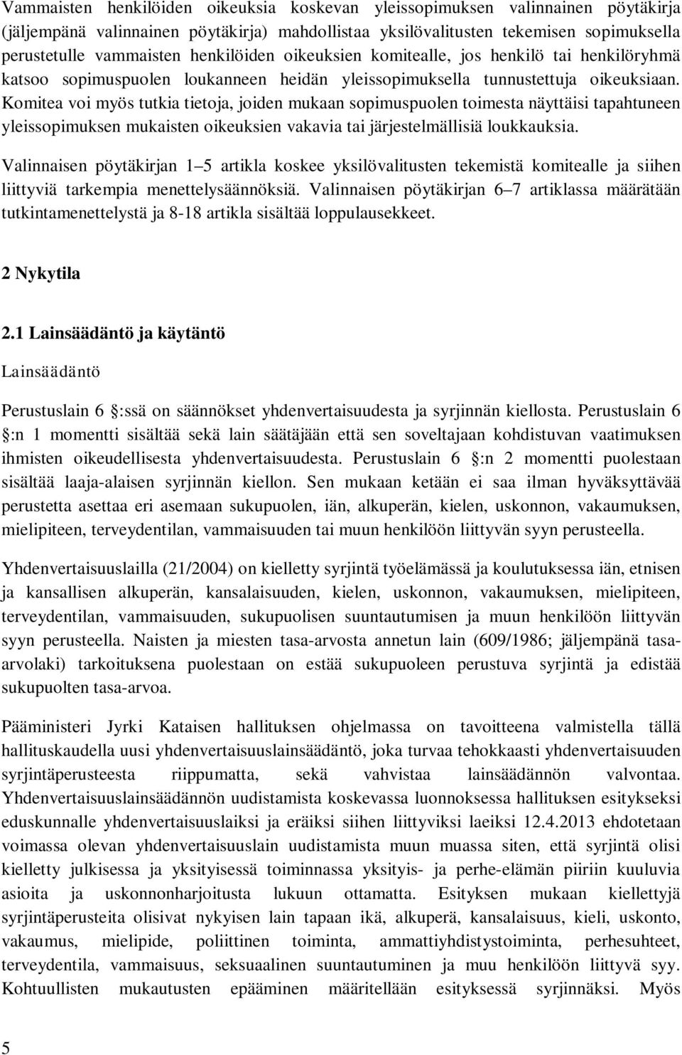 Komitea voi myös tutkia tietoja, joiden mukaan sopimuspuolen toimesta näyttäisi tapahtuneen yleissopimuksen mukaisten oikeuksien vakavia tai järjestelmällisiä loukkauksia.