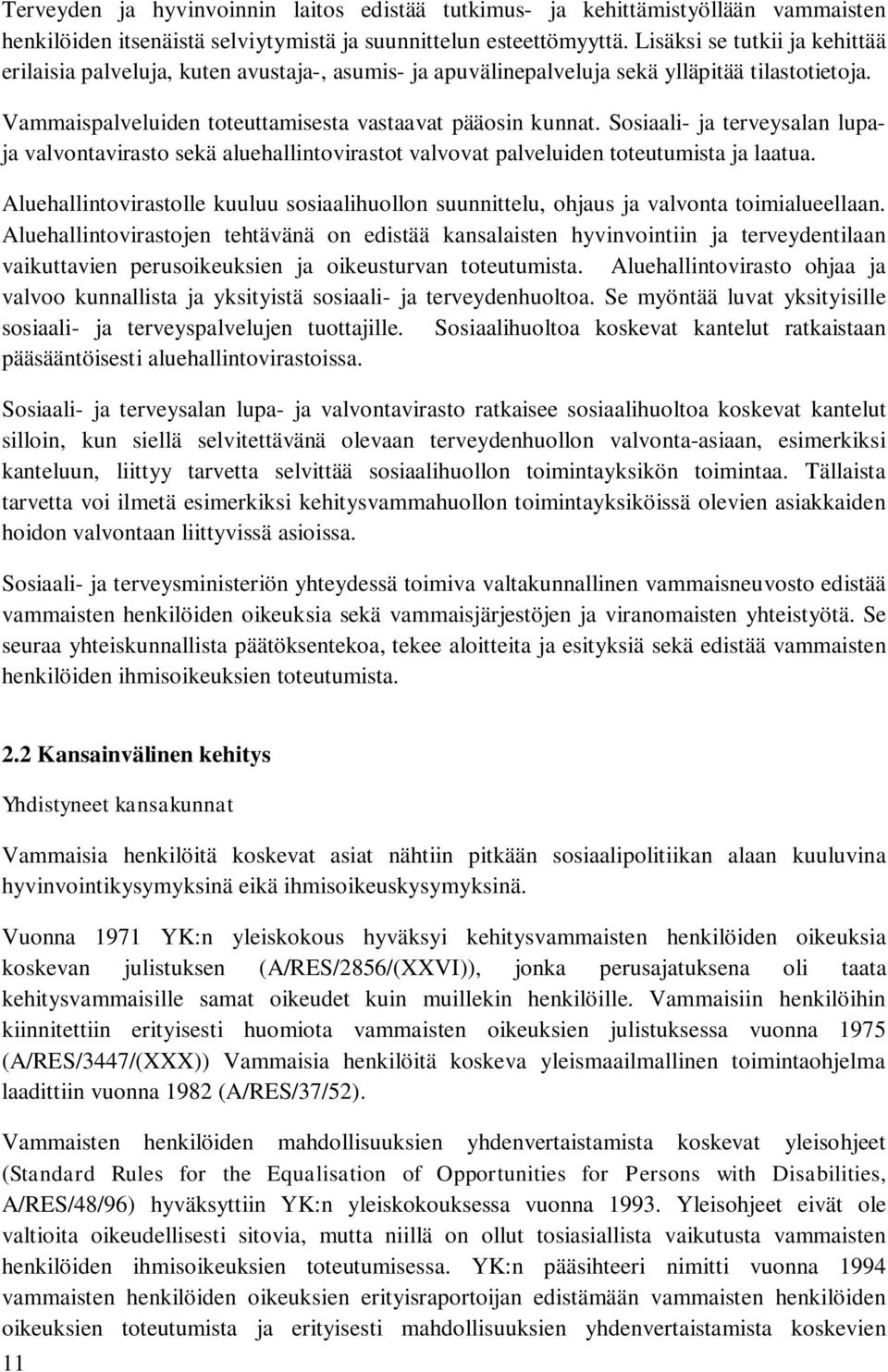 Sosiaali- ja terveysalan lupaja valvontavirasto sekä aluehallintovirastot valvovat palveluiden toteutumista ja laatua.