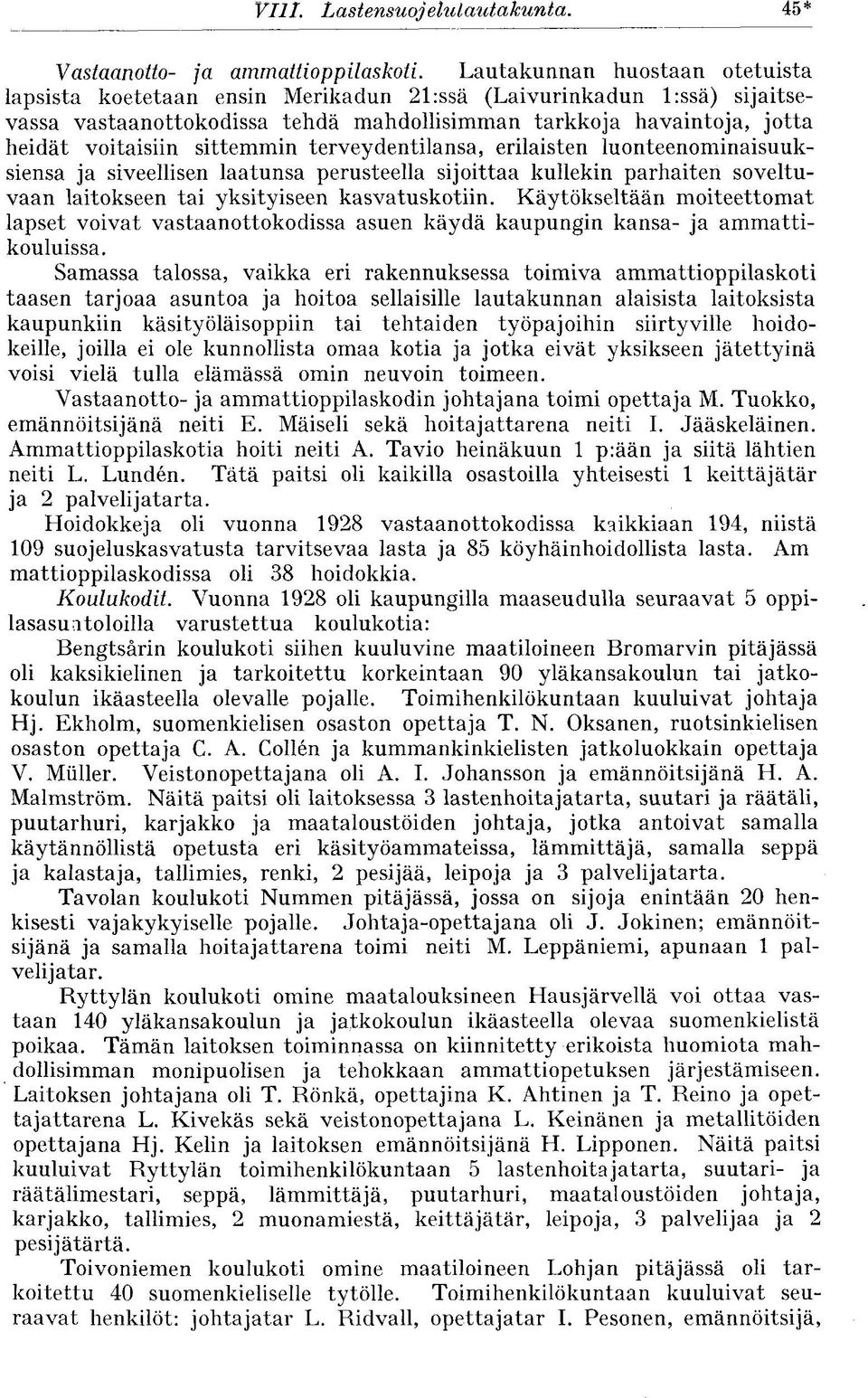 sittemmin terveydentilansa, erilaisten luonteenominaisuuksiensa ja siveellisen laatunsa perusteella sijoittaa kullekin parhaiten soveltuvaan laitokseen tai yksityiseen kasvatuskotiin.