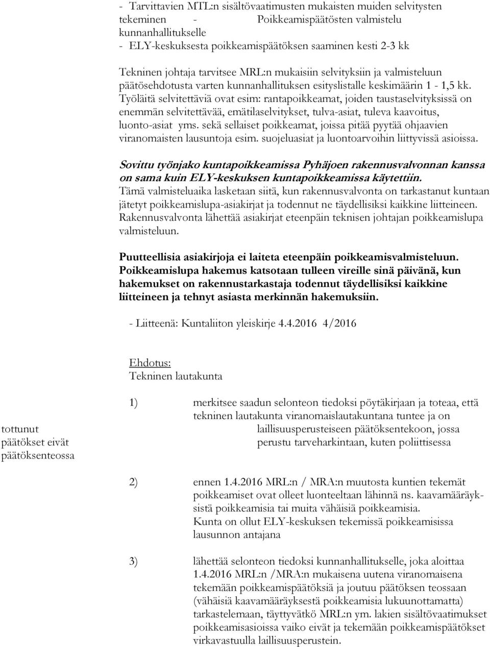 Työläitä selvitettäviä ovat esim: rantapoikkeamat, joiden taustaselvityksissä on enemmän selvitettävää, emätilaselvitykset, tulva-asiat, tuleva kaavoitus, luonto-asiat yms.