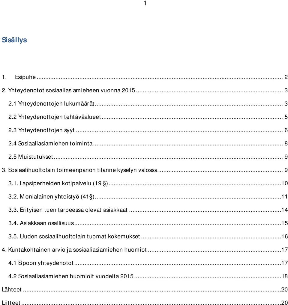 .... Monialainen yhteistyö ( )..... Erityisen tuen tarpeessa olevat asiakkaat..... Asiakkaan osallisuus...5.5. Uuden sosiaalihuoltolain tuomat kokemukset.