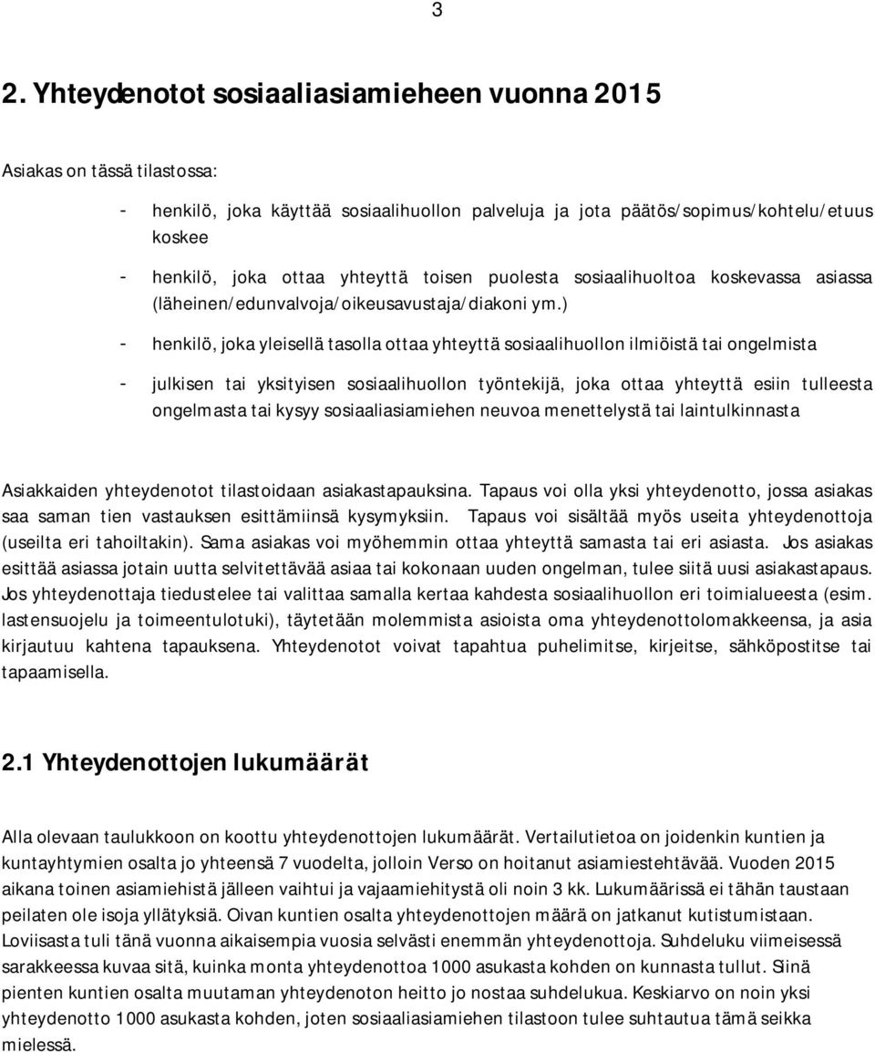 ) - henkilö, joka yleisellä tasolla ottaa yhteyttä sosiaalihuollon ilmiöistä tai ongelmista - julkisen tai yksityisen sosiaalihuollon työntekijä, joka ottaa yhteyttä esiin tulleesta ongelmasta tai