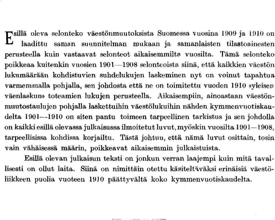 Tämä selonteko poikkeaa kuitenkin vuosien 00 selonteoista siinä, että kaikkien väestön lukumäärään kohdistuvien suhdelukujen laskeminen nyt on voinut tapahtua varmemmalla pohjalla, sen johdosta että